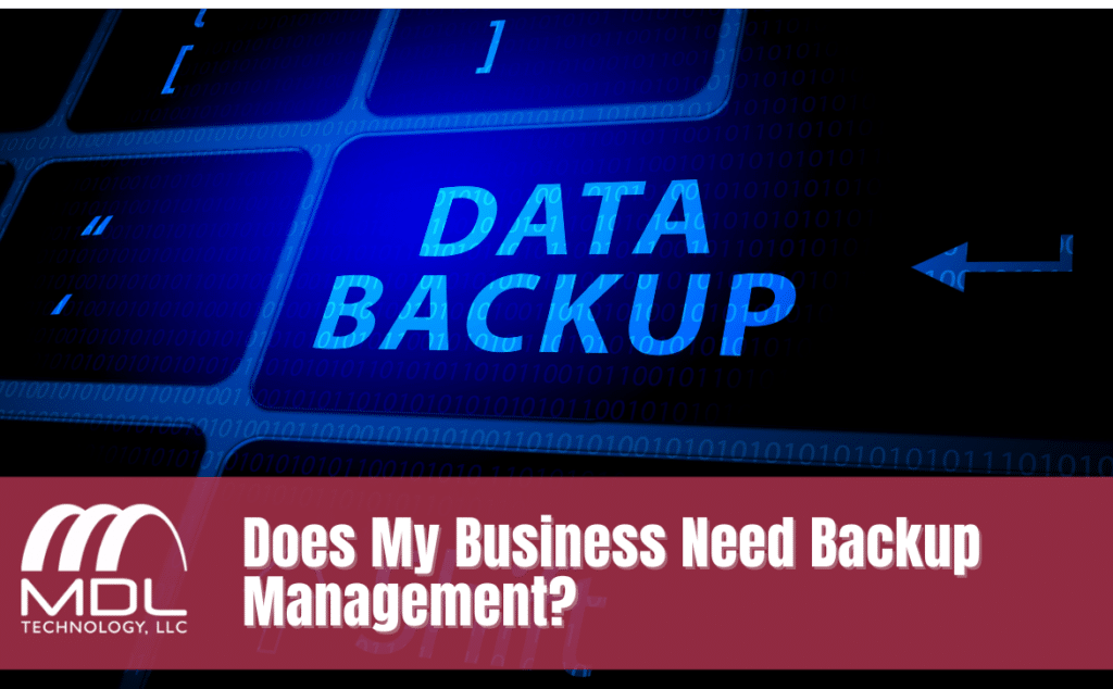 Does My Small Business Need Data Backup Management? - MDL Technology